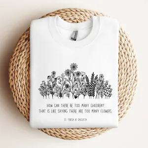 Never Too Many Children or Flowers - Mother Teresa - Sweatshirt