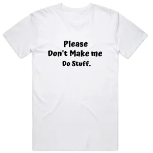 Please Don't Make Me Do Stuff T-Shirt