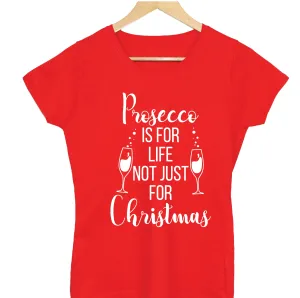 Prosecco Is For Life Not Just For Christmas T-shirt