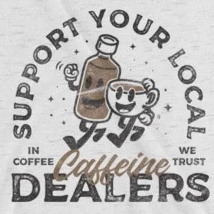 Support your caffeine dealers t-shirt