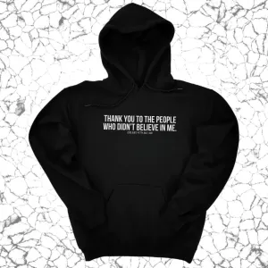 THANK YOU TO THE PEOPLE WHO DIDN’T BELIEVE IN ME UNISEX HOODIE