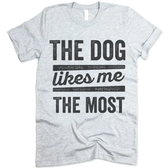 The Dog Likes Me The Most T Shirt