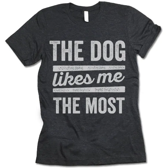 The Dog Likes Me The Most T Shirt