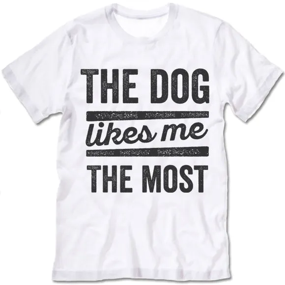 The Dog Likes Me The Most T Shirt