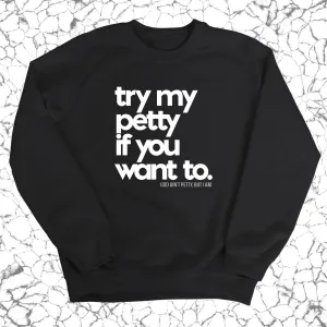 Try my petty if you want to Unisex Sweatshirt