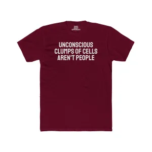 Unconscious Clumps Of Cells Aren't People - Unisex Cotton Crew Tee