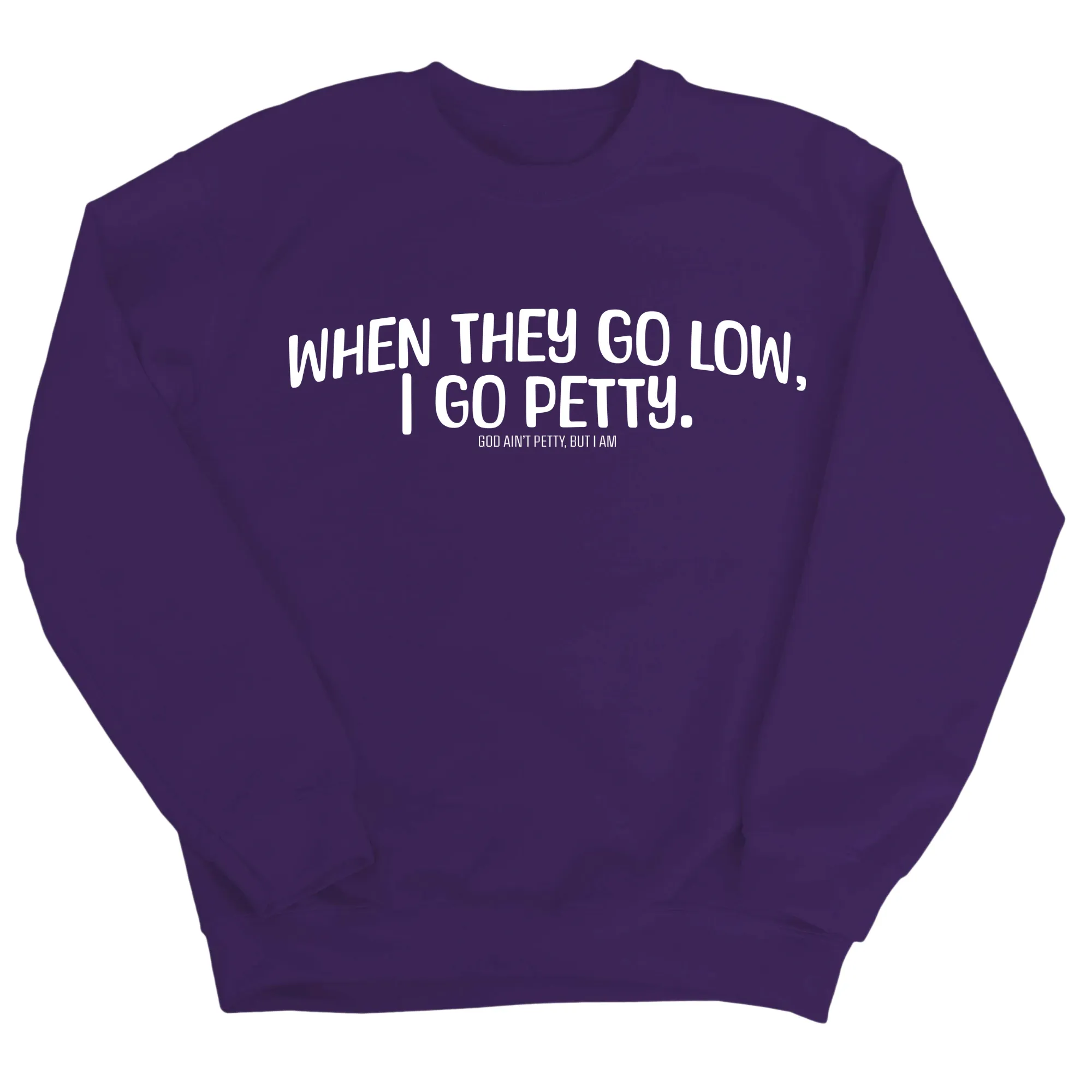 When they go low I go petty Unisex Sweatshirt