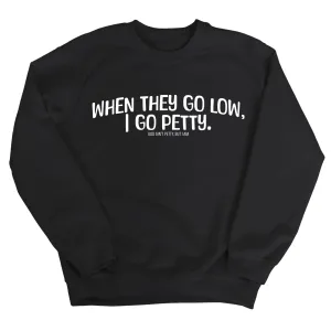 When they go low I go petty Unisex Sweatshirt