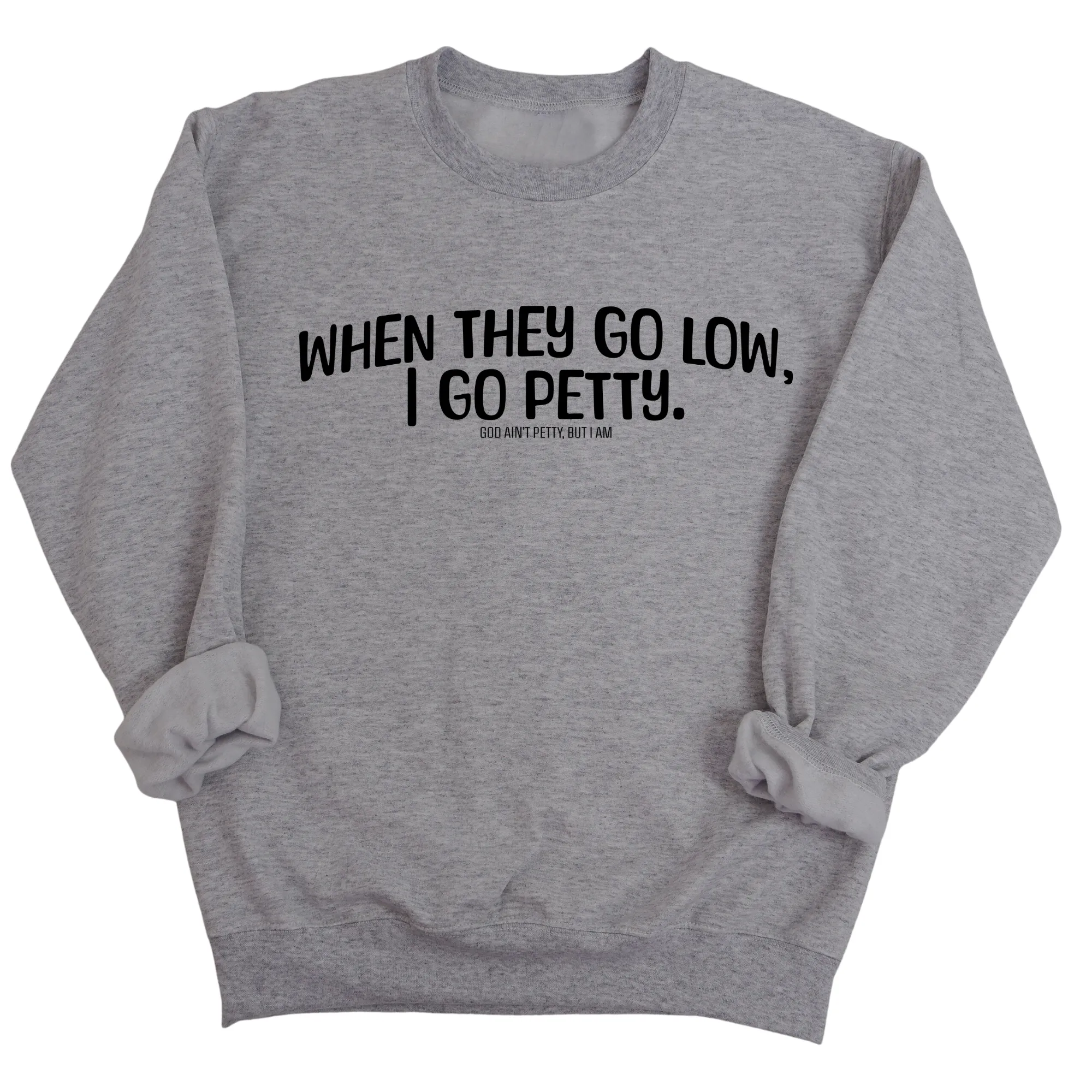 When they go low I go petty Unisex Sweatshirt