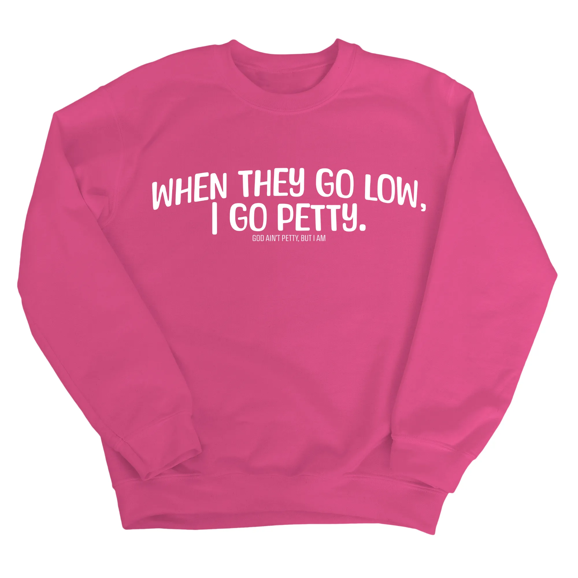 When they go low I go petty Unisex Sweatshirt