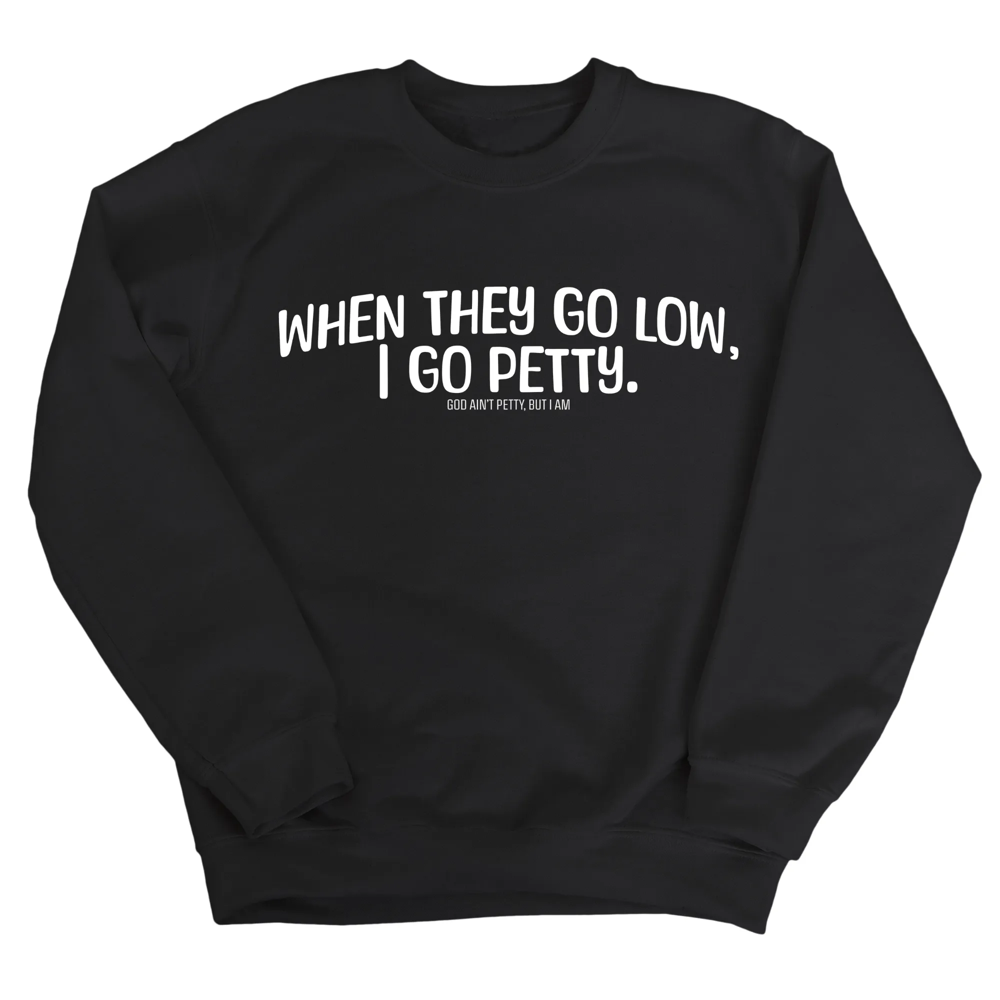 When they go low I go petty Unisex Sweatshirt