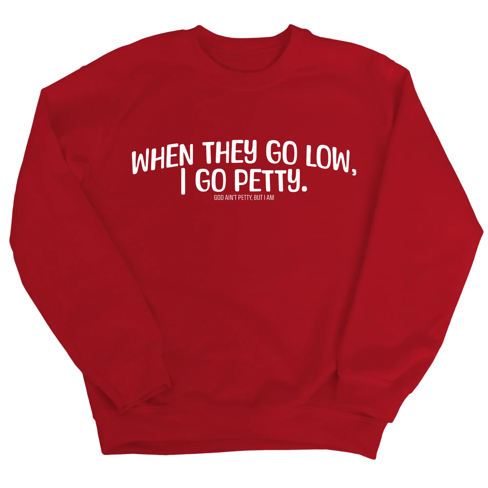 When they go low I go petty Unisex Sweatshirt