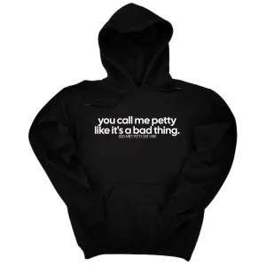 You Call Me Petty Like It's a Bad Thing Unisex Hoodie