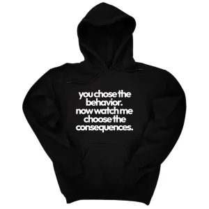 You Choose the Behavior. Now watch me choose the Consequences Unisex Hoodie