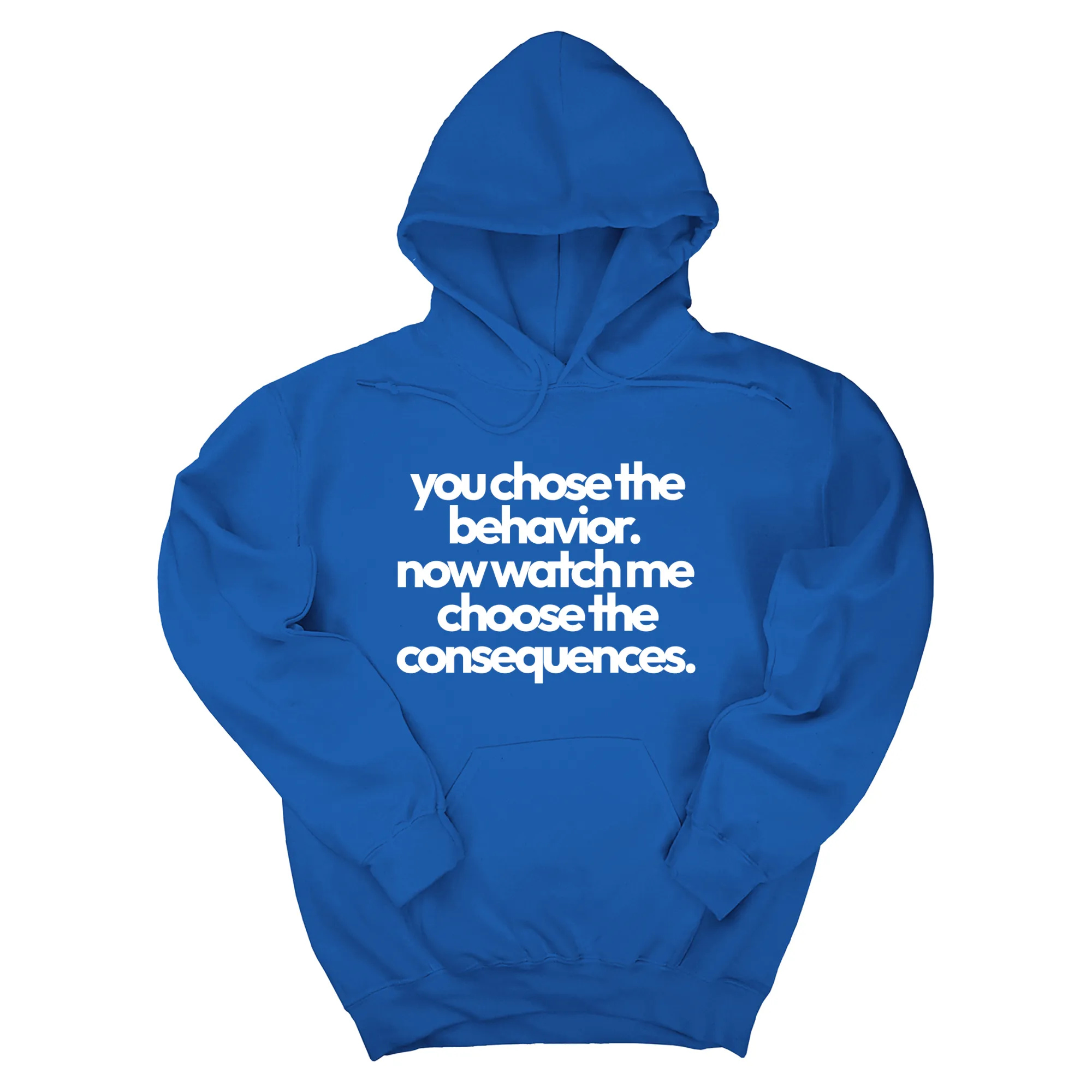 You Choose the Behavior. Now watch me choose the Consequences Unisex Hoodie