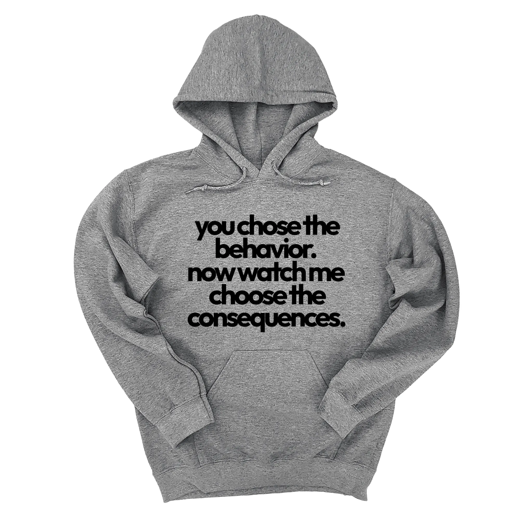 You Choose the Behavior. Now watch me choose the Consequences Unisex Hoodie