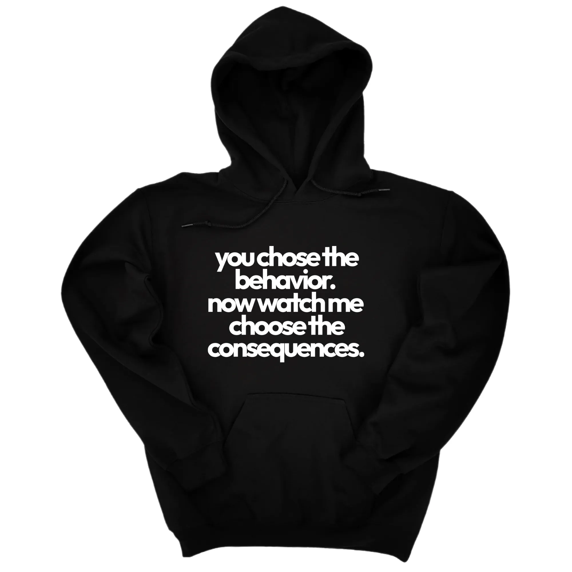 You Choose the Behavior. Now watch me choose the Consequences Unisex Hoodie