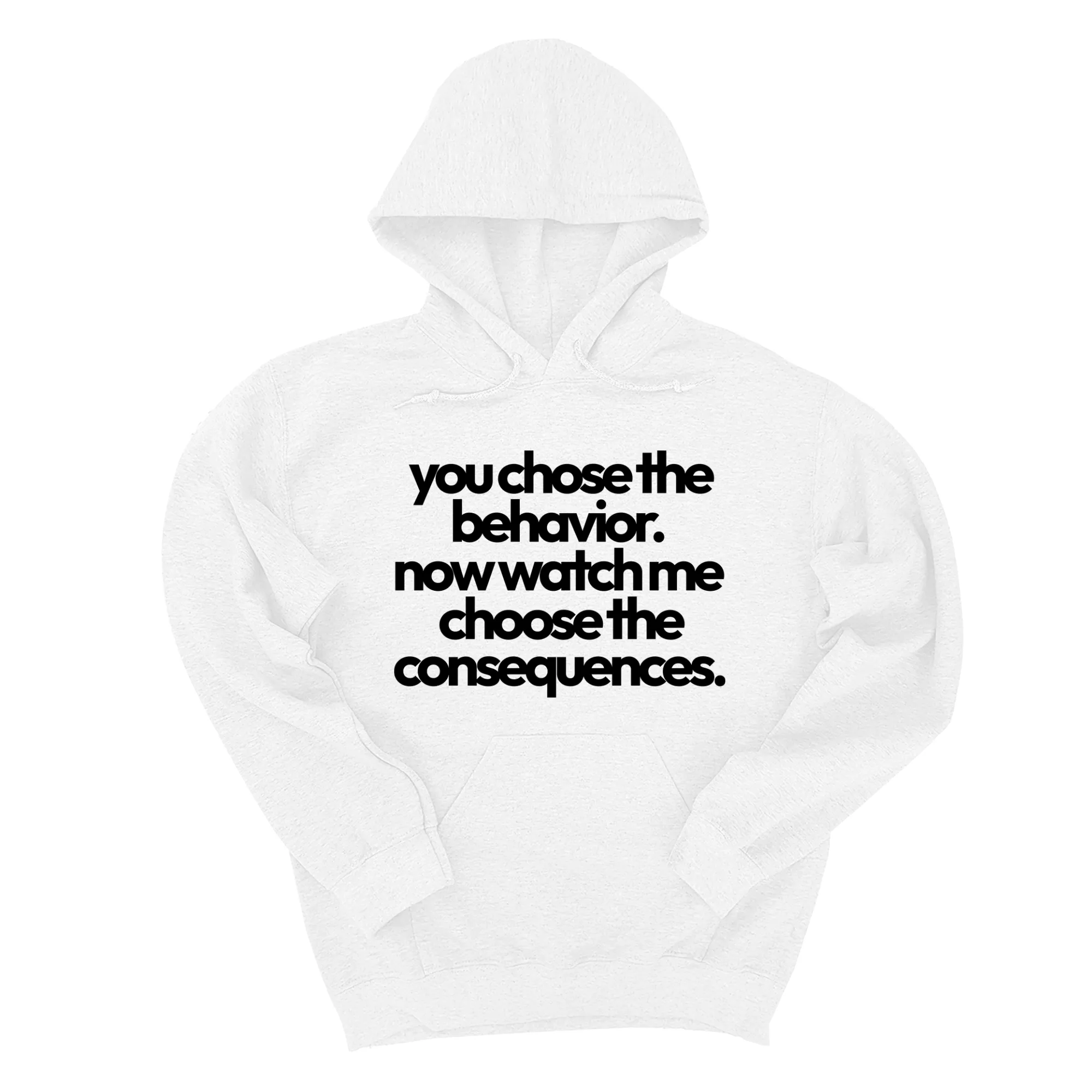 You Choose the Behavior. Now watch me choose the Consequences Unisex Hoodie